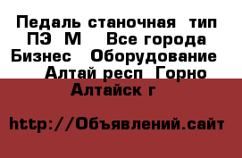 Педаль станочная  тип ПЭ 1М. - Все города Бизнес » Оборудование   . Алтай респ.,Горно-Алтайск г.